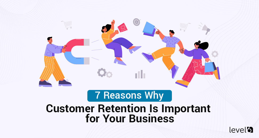 7 Reasons Why Customer Retention Is Important for Your Business